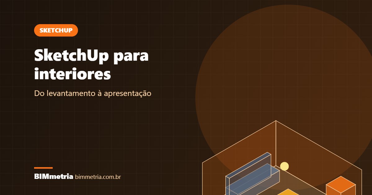 SketchUp para Interiores: Fluxo Completo e Dicas Práticas