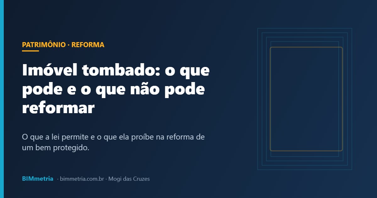 Imóvel Tombado: O que Pode e o que Não Pode Reformar